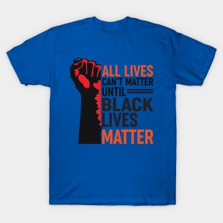 All Lives Can’t Matter Until Black Lives Matter 1 T-Shirt